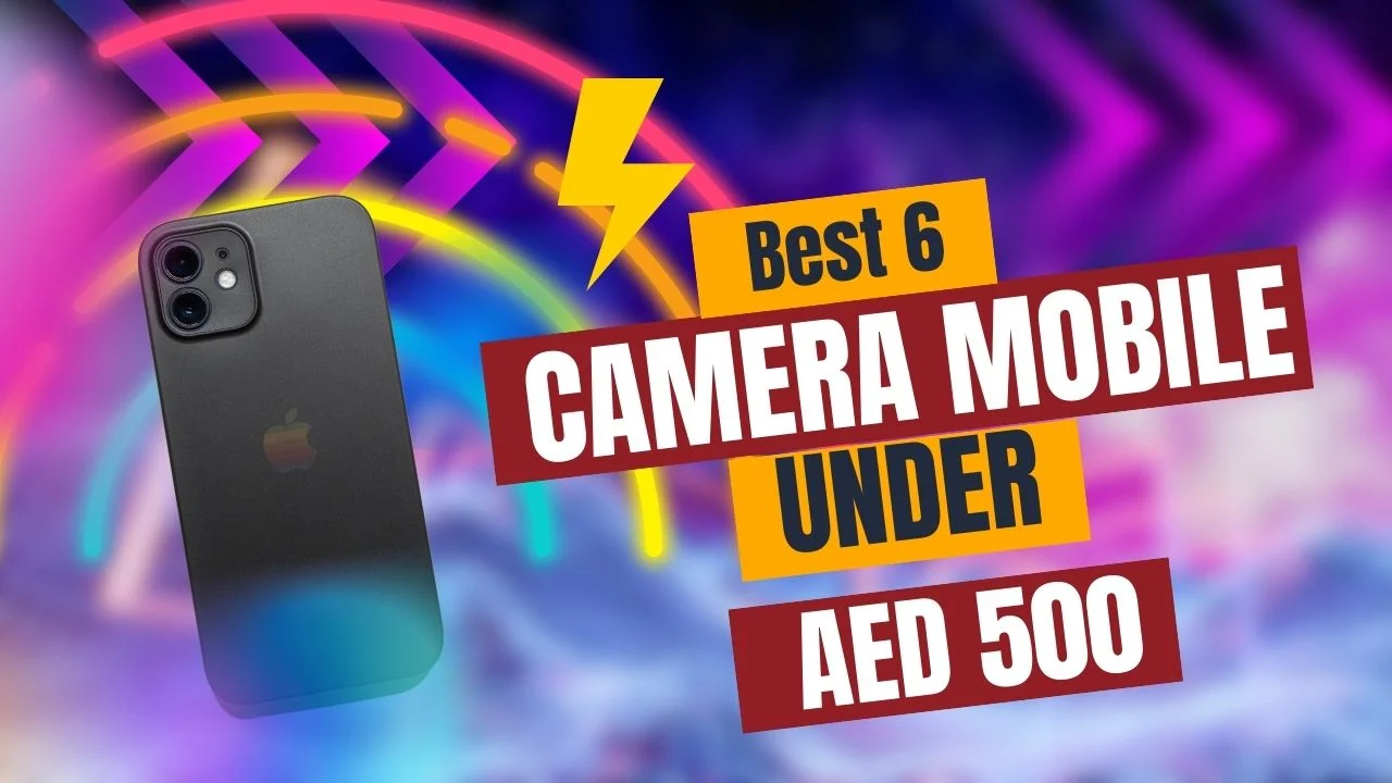 Best 5 Camera Mobile Phones in UAE under AED 500